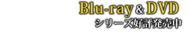 Blu-ray&DVDシリーズ好評発売中