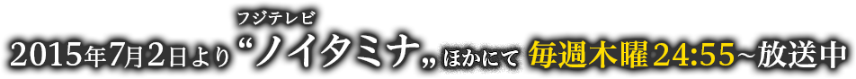 2015年7月2日よりフジテレビ“ノイタミナ”ほかにて毎週木曜24:55〜放送開始