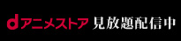 dアニメストア見放題配信中